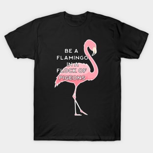 Be a Flamingo in a Flock of Pigeons T-Shirt